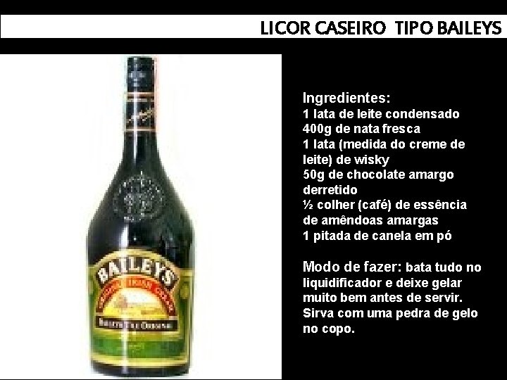 LICOR CASEIRO TIPO BAILEYS Ingredientes: 1 lata de leite condensado 400 g de nata