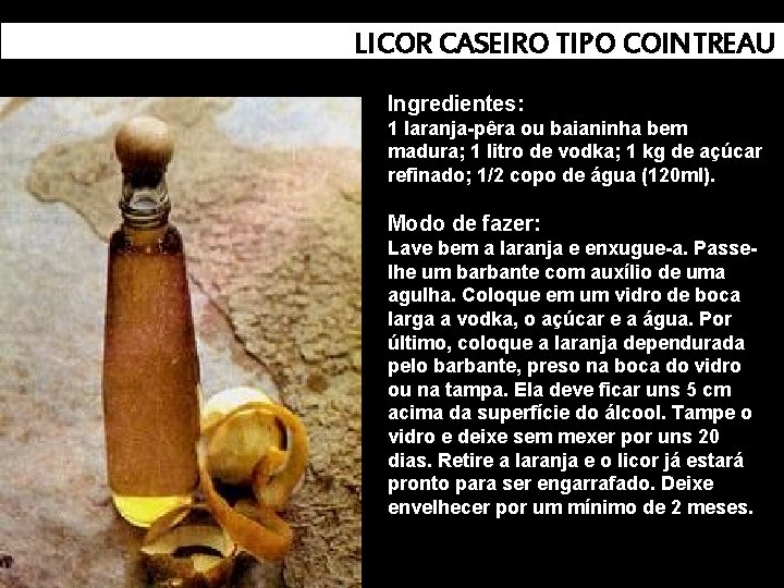 LICOR CASEIRO TIPO COINTREAU Ingredientes: 1 laranja-pêra ou baianinha bem madura; 1 litro de