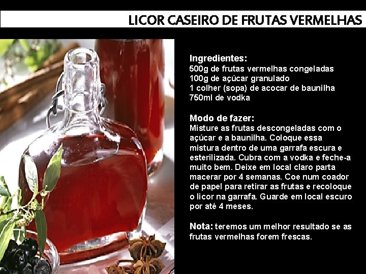 LICOR CASEIRO DE FRUTAS VERMELHAS Ingredientes: 500 g de frutas vermelhas congeladas 100 g