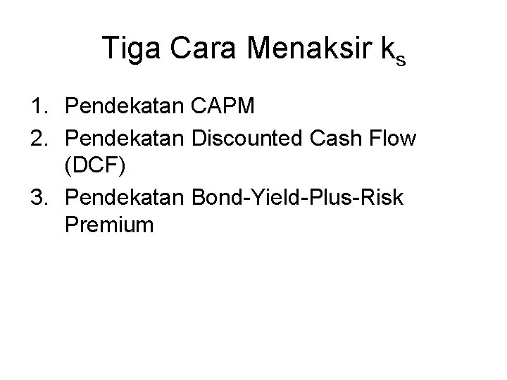 Tiga Cara Menaksir ks 1. Pendekatan CAPM 2. Pendekatan Discounted Cash Flow (DCF) 3.