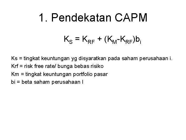 1. Pendekatan CAPM KS = KRF + (KM-KRF)bi Ks = tingkat keuntungan yg disyaratkan