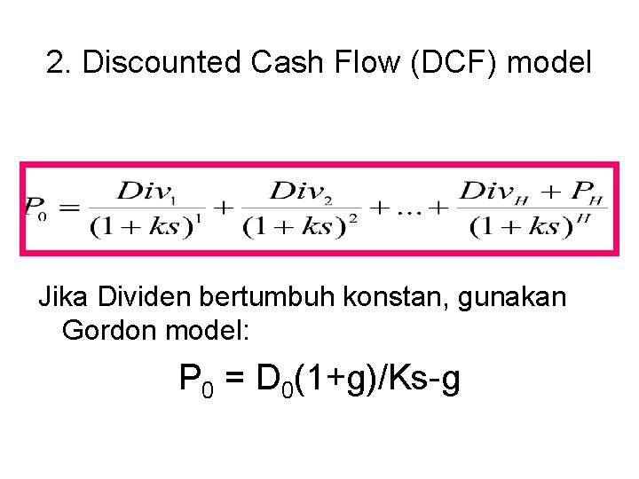 2. Discounted Cash Flow (DCF) model Jika Dividen bertumbuh konstan, gunakan Gordon model: P