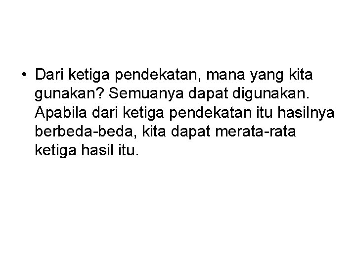  • Dari ketiga pendekatan, mana yang kita gunakan? Semuanya dapat digunakan. Apabila dari