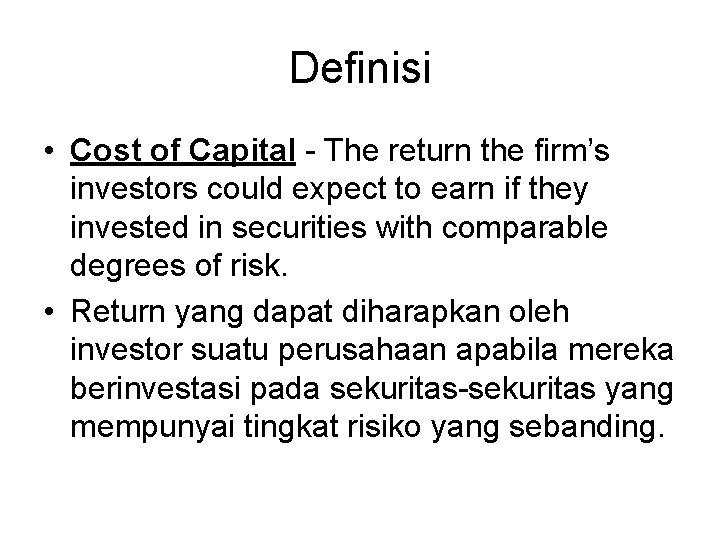 Definisi • Cost of Capital - The return the firm’s investors could expect to