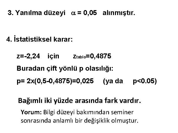 3. Yanılma düzeyi = 0, 05 alınmıştır. 4. İstatistiksel karar: z=-2, 24 için ztablo=0,