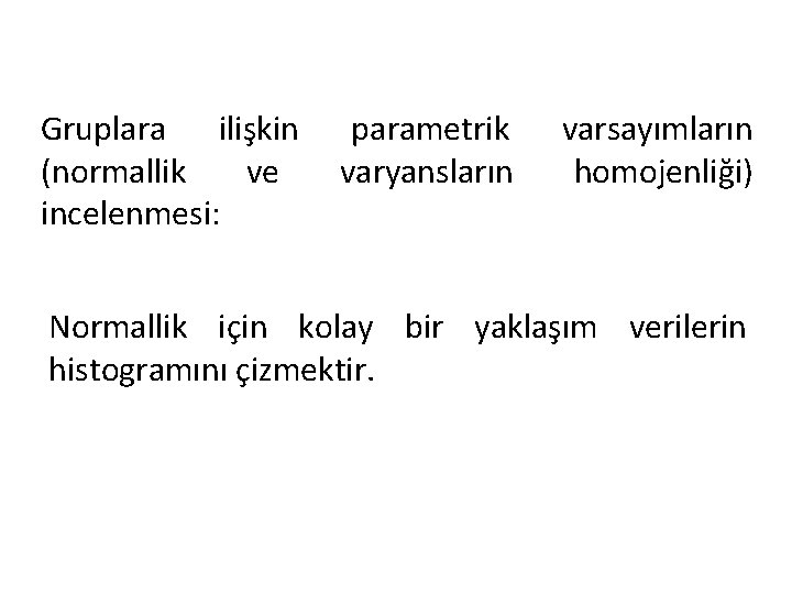 Gruplara ilişkin (normallik ve incelenmesi: parametrik varyansların varsayımların homojenliği) Normallik için kolay bir yaklaşım