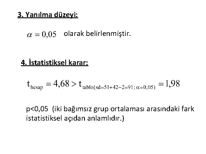 3. Yanılma düzeyi: olarak belirlenmiştir. 4. İstatistiksel karar: p<0, 05 (iki bağımsız grup ortalaması