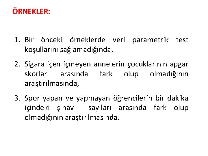 ÖRNEKLER: 1. Bir önceki örneklerde veri parametrik test koşullarını sağlamadığında, 2. Sigara içen içmeyen