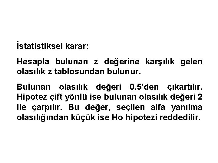 İstatistiksel karar: Hesapla bulunan z değerine karşılık gelen olasılık z tablosundan bulunur. Bulunan olasılık