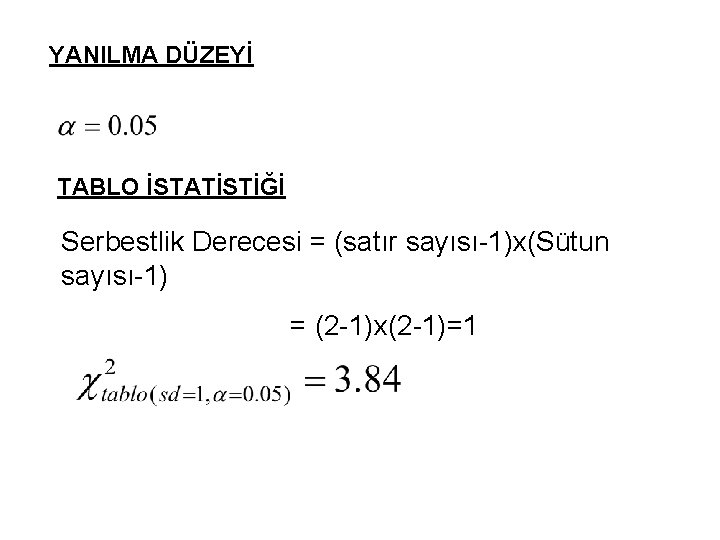 YANILMA DÜZEYİ TABLO İSTATİSTİĞİ Serbestlik Derecesi = (satır sayısı-1)x(Sütun sayısı-1) = (2 -1)x(2 -1)=1