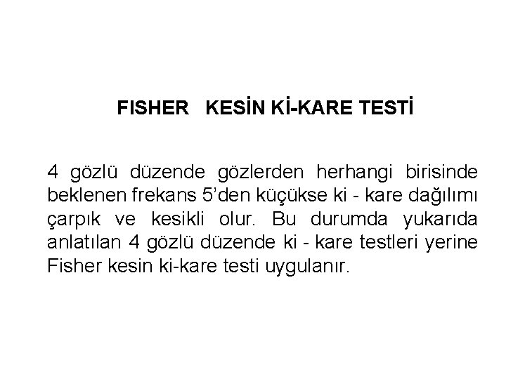 FISHER KESİN Kİ-KARE TESTİ 4 gözlü düzende gözlerden herhangi birisinde beklenen frekans 5’den küçükse