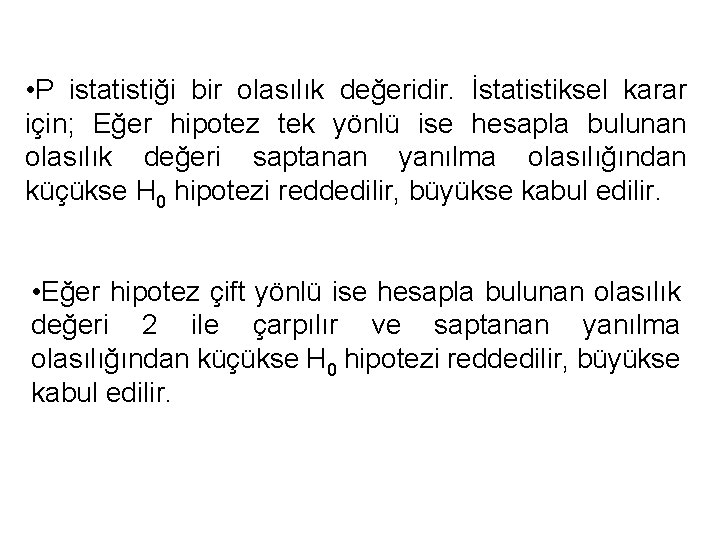  • P istatistiği bir olasılık değeridir. İstatistiksel karar için; Eğer hipotez tek yönlü