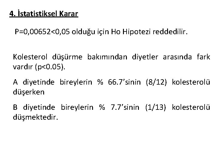 4. İstatistiksel Karar P=0, 00652<0, 05 olduğu için Ho Hipotezi reddedilir. Kolesterol düşürme bakımından