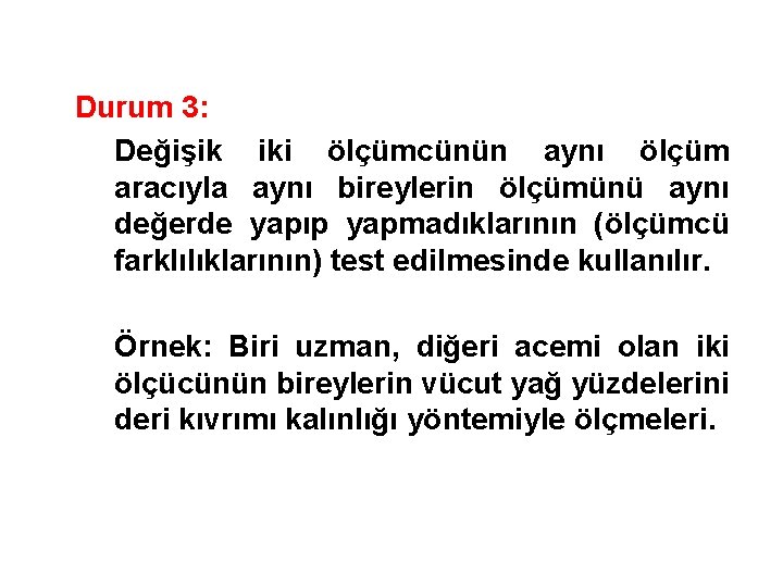 Durum 3: Değişik iki ölçümcünün aynı ölçüm aracıyla aynı bireylerin ölçümünü aynı değerde yapıp