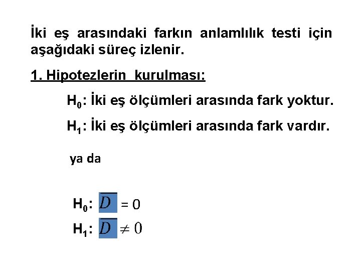 İki eş arasındaki farkın anlamlılık testi için aşağıdaki süreç izlenir. 1. Hipotezlerin kurulması: H