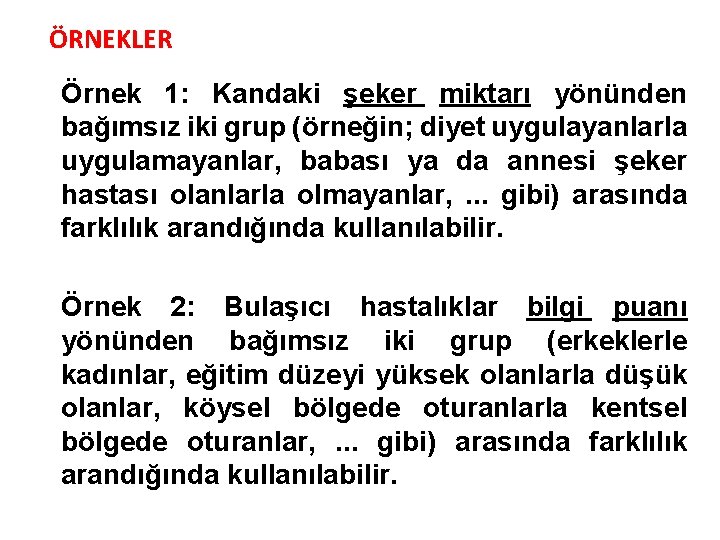 ÖRNEKLER Örnek 1: Kandaki şeker miktarı yönünden bağımsız iki grup (örneğin; diyet uygulayanlarla uygulamayanlar,