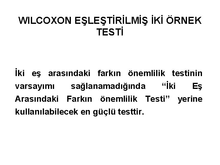 WILCOXON EŞLEŞTİRİLMİŞ İKİ ÖRNEK TESTİ İki eş arasındaki farkın önemlilik testinin varsayımı sağlanamadığında “İki