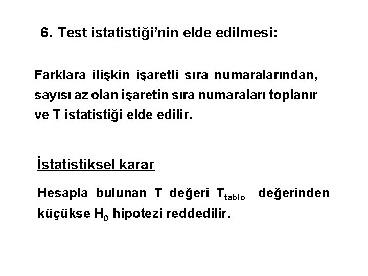 6. Test istatistiği’nin elde edilmesi: Farklara ilişkin işaretli sıra numaralarından, sayısı az olan işaretin