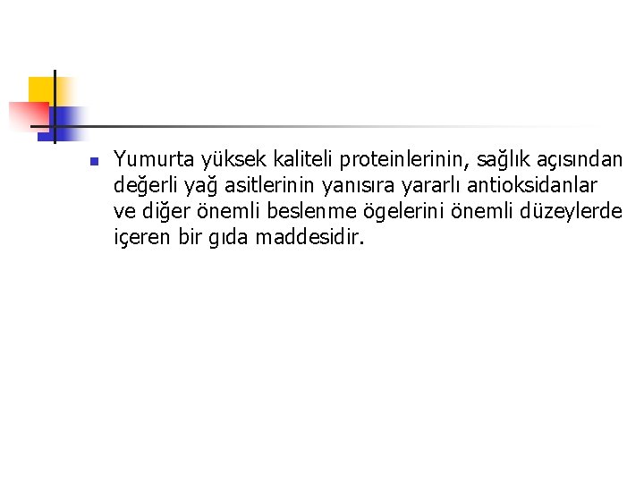 n Yumurta yüksek kaliteli proteinlerinin, sağlık açısından değerli yağ asitlerinin yanısıra yararlı antioksidanlar ve