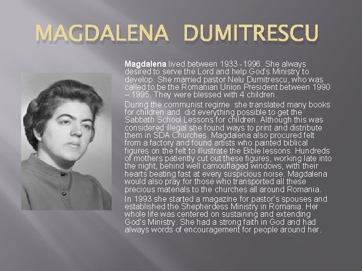 MAGDALENA DUMITRESCU Magdalena lived between 1933 -1996. She always desired to serve the Lord