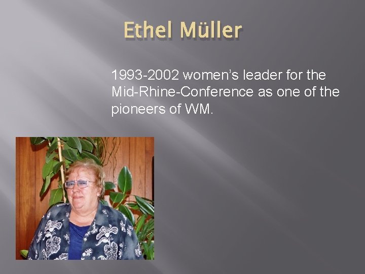 Ethel Müller 1993 -2002 women’s leader for the Mid-Rhine-Conference as one of the pioneers