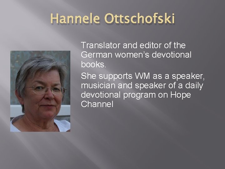 Hannele Ottschofski Translator and editor of the German women’s devotional books. She supports WM