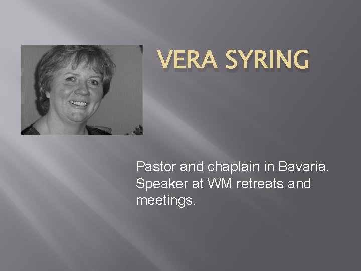 VERA SYRING Pastor and chaplain in Bavaria. Speaker at WM retreats and meetings. 