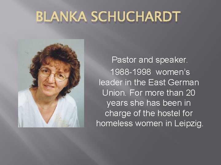 BLANKA SCHUCHARDT Pastor and speaker. 1988 -1998 women’s leader in the East German Union.