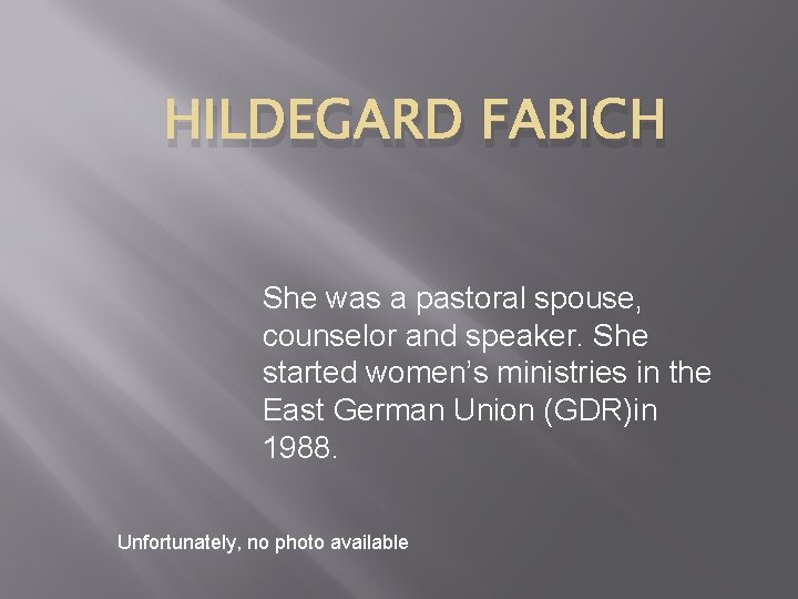 HILDEGARD FABICH She was a pastoral spouse, counselor and speaker. She started women’s ministries