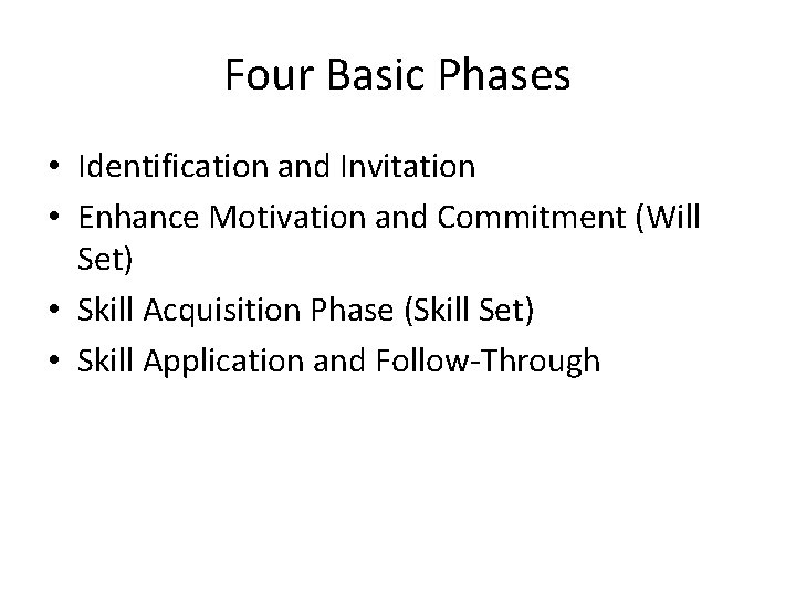 Four Basic Phases • Identification and Invitation • Enhance Motivation and Commitment (Will Set)