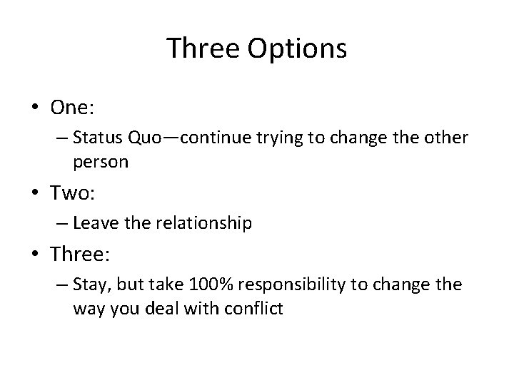 Three Options • One: – Status Quo—continue trying to change the other person •