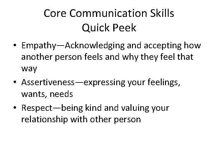 Core Communication Skills Quick Peek • Empathy—Acknowledging and accepting how another person feels and