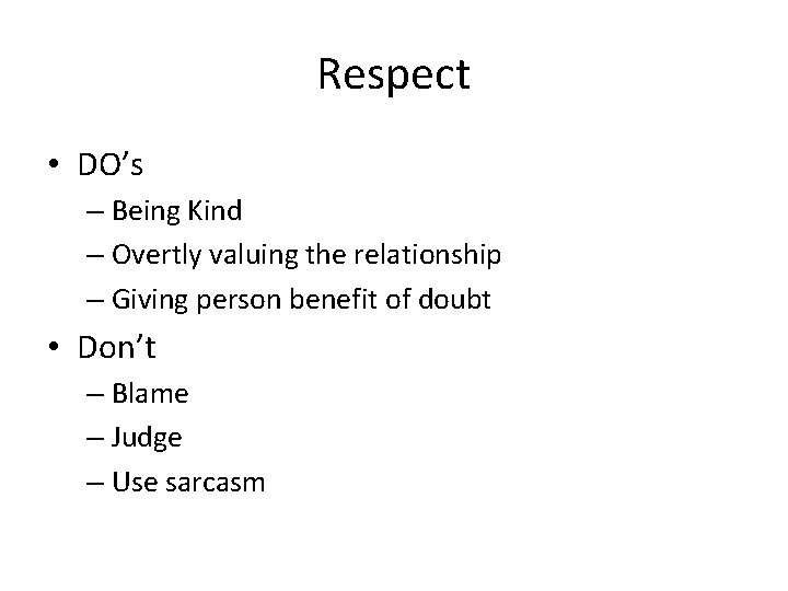 Respect • DO’s – Being Kind – Overtly valuing the relationship – Giving person