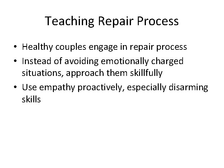 Teaching Repair Process • Healthy couples engage in repair process • Instead of avoiding