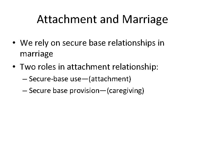 Attachment and Marriage • We rely on secure base relationships in marriage • Two