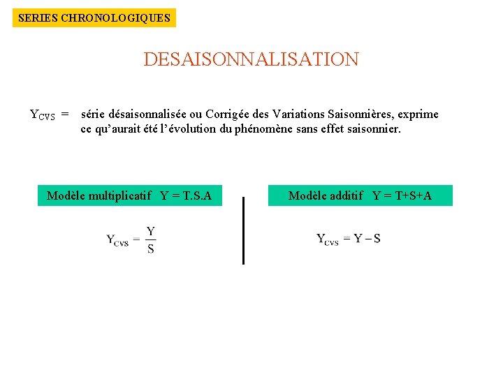 SERIES CHRONOLOGIQUES DESAISONNALISATION YCVS = série désaisonnalisée ou Corrigée des Variations Saisonnières, exprime ce