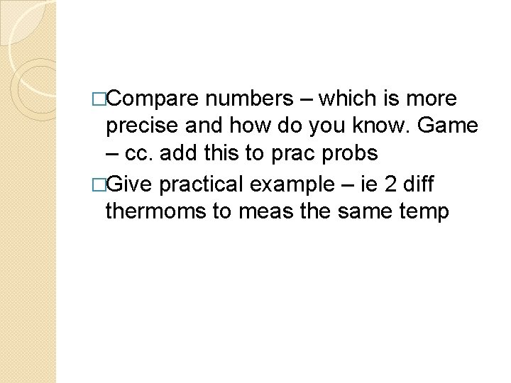 �Compare numbers – which is more precise and how do you know. Game –