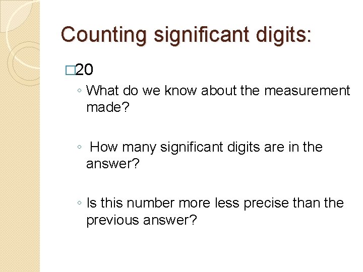Counting significant digits: � 20 ◦ What do we know about the measurement made?