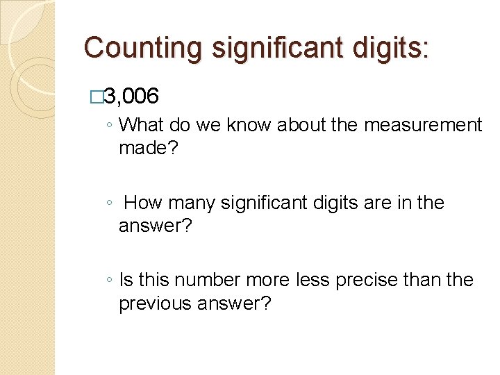 Counting significant digits: � 3, 006 ◦ What do we know about the measurement