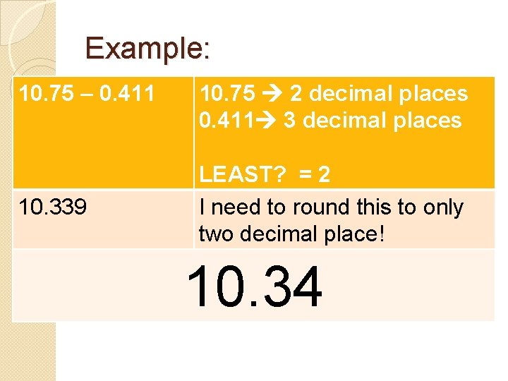 Example: 10. 75 – 0. 411 10. 339 10. 75 2 decimal places 0.