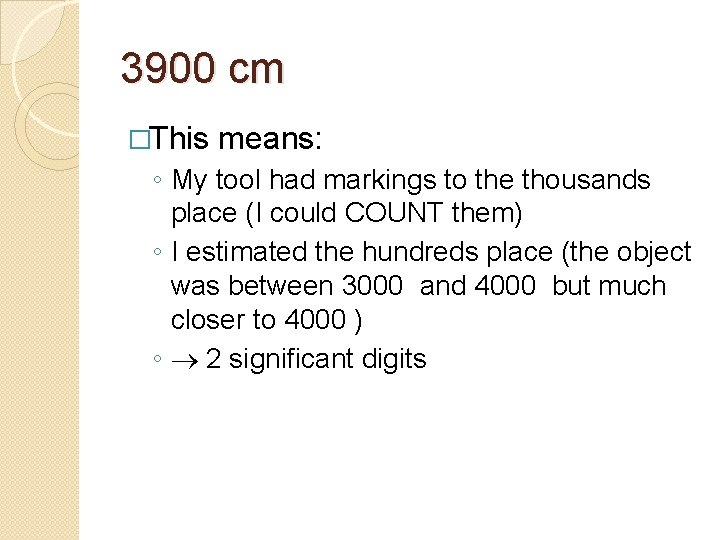 3900 cm �This means: ◦ My tool had markings to the thousands place (I
