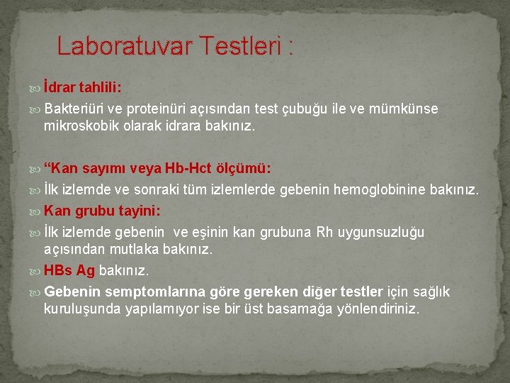 Laboratuvar Testleri : İdrar tahlili: Bakteriüri ve proteinüri açısından test çubuğu ile ve mümkünse