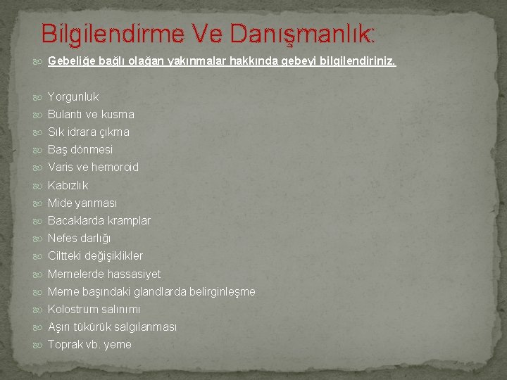 Bilgilendirme Ve Danışmanlık: Gebeliğe bağlı olağan yakınmalar hakkında gebeyi bilgilendiriniz. Yorgunluk Bulantı ve kusma