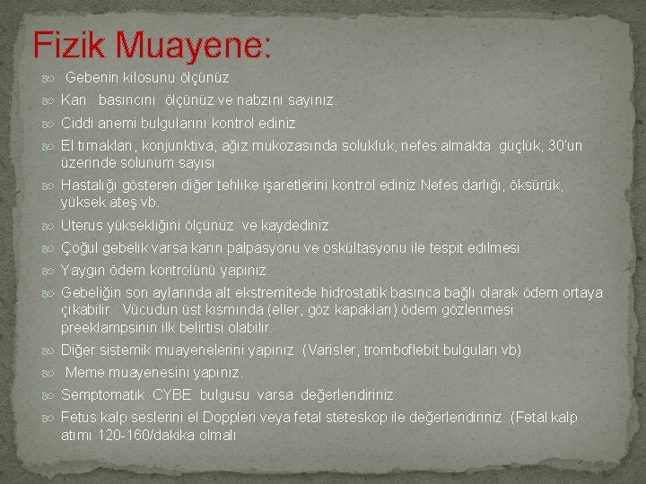 Fizik Muayene: Gebenin kilosunu ölçünüz. Kan basıncını ölçünüz ve nabzını sayınız. Ciddi anemi bulgularını