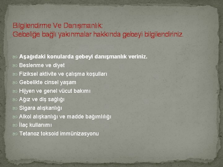 Bilgilendirme Ve Danışmanlık: Gebeliğe bağlı yakınmalar hakkında gebeyi bilgilendiriniz. Aşağıdaki konularda gebeyi danışmanlık veriniz.