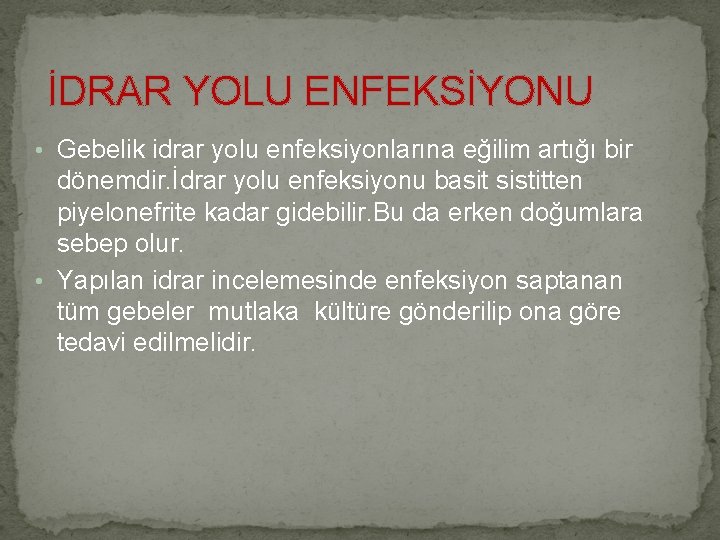 İDRAR YOLU ENFEKSİYONU • Gebelik idrar yolu enfeksiyonlarına eğilim artığı bir dönemdir. İdrar yolu