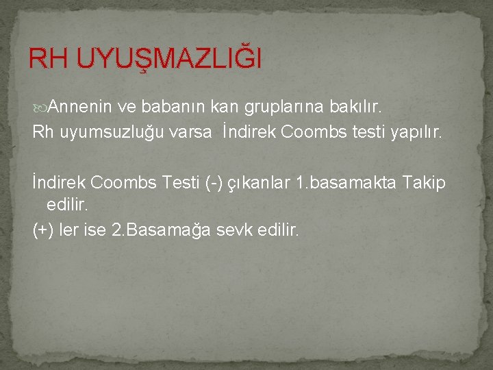 RH UYUŞMAZLIĞI Annenin ve babanın kan gruplarına bakılır. Rh uyumsuzluğu varsa İndirek Coombs testi