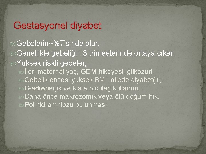 Gestasyonel diyabet Gebelerin~%7’sinde olur. Genellikle gebeliğin 3. trimesterinde ortaya çıkar. Yüksek riskli gebeler; İleri