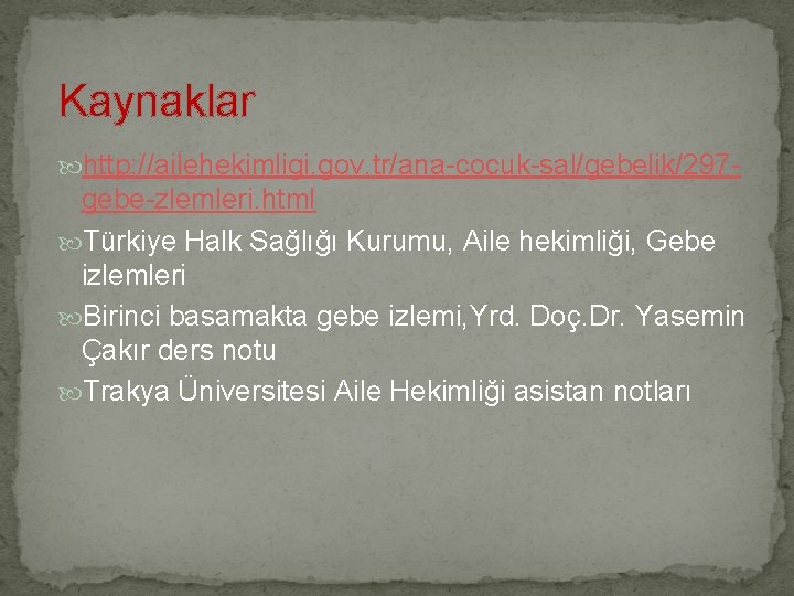 Kaynaklar http: //ailehekimligi. gov. tr/ana-cocuk-sal/gebelik/297 - gebe-zlemleri. html Türkiye Halk Sağlığı Kurumu, Aile hekimliği,
