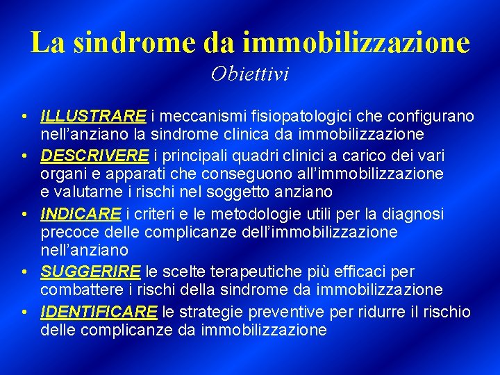 La sindrome da immobilizzazione Obiettivi • ILLUSTRARE i meccanismi fisiopatologici che configurano nell’anziano la
